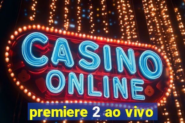 premiere 2 ao vivo